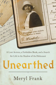 Title: Unearthed: A Lost Actress, a Forbidden Book, and a Search for Life in the Shadow of the Holocaust, Author: Meryl Frank