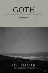 Free download it ebook Goth: A History by Lol Tolhurst