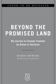 Title: Beyond the Promised Land: My Journey to Comedy Freedom by Dream or Delusion, Author: Byron Bowers