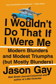 Title: I Wouldn't Do That If I Were Me: Modern Blunders and Modest Triumphs (but Mostly Blunders), Author: Jason Gay