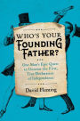 Who's Your Founding Father?: One Man's Epic Quest to Uncover the First, True Declaration of Independence