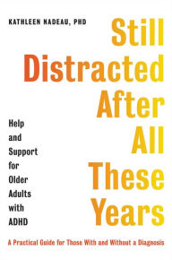 Title: Still Distracted After All These Years: Help and Support for Older Adults with ADHD, Author: Kathleen G. Nadeau PhD