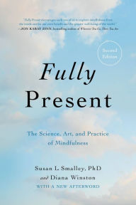 Title: Fully Present: The Science, Art, and Practice of Mindfulness, Author: Susan L. Smalley PhD