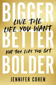 Electronics books pdf free download Bigger, Better, Bolder: Live the Life You Want, Not the Life You Get 9780306829581 RTF iBook PDF by Jennifer Cohen, Jennifer Cohen (English literature)