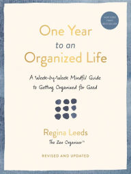 Title: One Year to an Organized Life: A Week-by-Week Mindful Guide to Getting Organized for Good, Author: Regina Leeds
