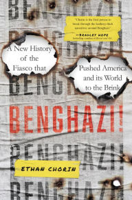 Title: Benghazi!: A New History of the Fiasco that Pushed America and its World to the Brink, Author: Ethan Chorin