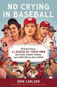 Ebook gratis download ita No Crying in Baseball: The Inside Story of A League of Their Own: Big Stars, Dugout Drama, and a Home Run for Hollywood by Erin Carlson (English literature)