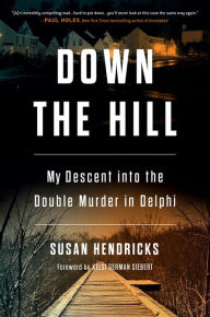 Download free e books google Down the Hill: My Descent into the Double Murder in Delphi iBook ePub FB2 by Susan Hendricks
