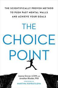 Read online books for free without downloading The Choice Point: The Scientifically Proven Method to Push Past Mental Walls and Achieve Your Goals (English literature) PDF CHM by Joanna Grover LCSW, Jonathan Rhodes PhD, Martina Navratilova, Joanna Grover LCSW, Jonathan Rhodes PhD, Martina Navratilova 9780306830273