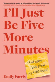 Title: I'll Just Be Five More Minutes: And Other Tales from My ADHD Brain, Author: Emily Farris