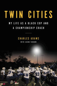 Title: Twin Cities: My Life as a Black Cop and a Championship Coach, Author: Charles Adams