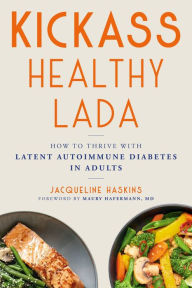 Title: Kickass Healthy LADA: How to Thrive with Latent Autoimmune Diabetes in Adults, Author: Jacqueline Haskins