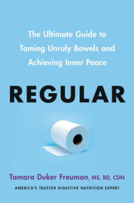 Download books free online Regular: The Ultimate Guide to Taming Unruly Bowels and Achieving Inner Peace