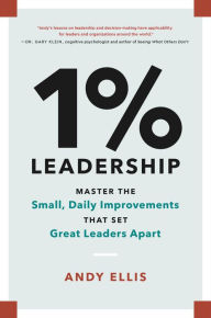 Title: 1% Leadership: Master the Small, Daily Improvements that Set Great Leaders Apart, Author: Andy Ellis
