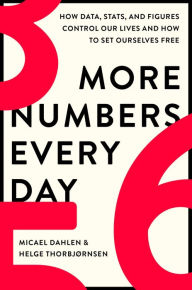 Title: More Numbers Every Day: How Data, Stats, and Figures Control Our Lives and How to Set Ourselves Free, Author: Micael Dahlen