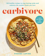 Free download best seller books Carbivore: 130 Healthy Recipes to Stop Fearing Carbs and Embrace the Comfort Foods You Love 9780306830907
