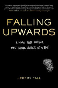 Title: Falling Upwards: Living the Dream, One Panic Attack at a Time, Author: Jeremy Fall