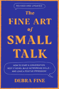 Title: The Fine Art of Small Talk: How to Start a Conversation, Keep It Going, Build Networking Skills - and Leave a Positive Impression!, Author: Debra Fine