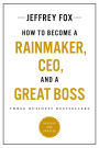 How to Become a Rainmaker, CEO, and a Great Boss: Three Business Bestsellers