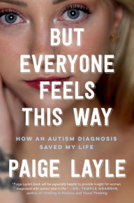 Title: But Everyone Feels This Way: How an Autism Diagnosis Saved My Life, Author: Paige Layle