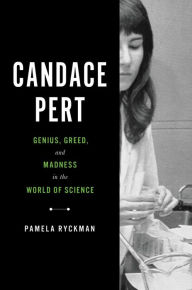 Title: Candace Pert: Genius, Greed, and Madness in the World of Science, Author: Pamela Ryckman