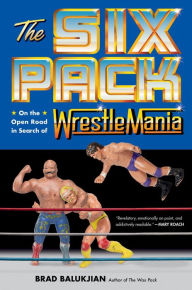 Free ebooks kindle download The Six Pack: On the Open Road in Search of Wrestlemania 9780306831553