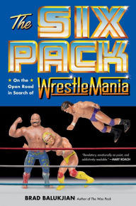 Bestseller books pdf download The Six Pack: On the Open Road in Search of Wrestlemania DJVU