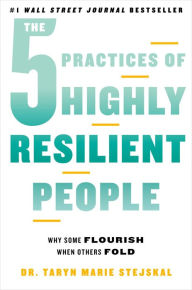 Title: The 5 Practices of Highly Resilient People: Why Some Flourish When Others Fold, Author: Taryn Marie Stejskal