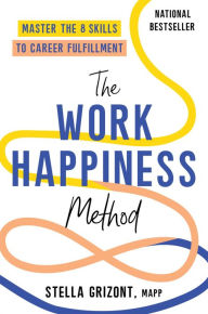 Title: The Work Happiness Method: Master the 8 Skills to Career Fulfillment, Author: Stella Grizont MAPP