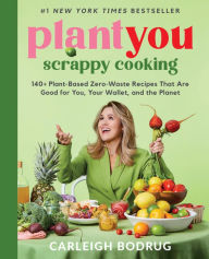 Download free it ebooks PlantYou: Scrappy Cooking: 140+ Plant-Based Zero-Waste Recipes That Are Good for You, Your Wallet, and the Planet iBook 9780306832420 (English literature)