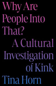 Free download best seller books Why Are People Into That?: A Cultural Investigation of Kink 9780306832567 (English literature) RTF iBook ePub by Tina Horn