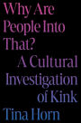 Why Are People Into That?: A Cultural Investigation of Kink