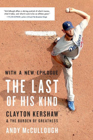 Title: The Last of His Kind: Clayton Kershaw and the Burden of Greatness, Author: Andy McCullough