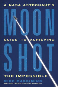 Real book free download Moonshot: A NASA Astronaut's Guide to Achieving the Impossible PDF FB2 RTF by Mike Massimino