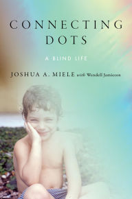 Title: Connecting Dots: A Blind Life, Author: Joshua A. Miele