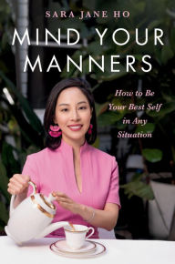Download english audio books for free Mind Your Manners: How to Be Your Best Self in Any Situation by Sara Jane Ho 9780306832833 FB2 (English literature)