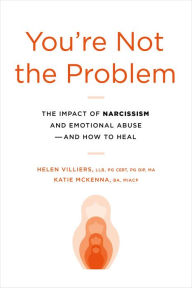 Download ebook free pdf You're Not the Problem: The Impact of Narcissism and Emotional Abuse and How to Heal by Helen Villiers, Katie McKenna English version 9780306833120