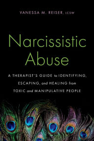 Title: Narcissistic Abuse: A Therapist's Guide to Identifying, Escaping, and Healing from Toxic and Manipulative People, Author: Vanessa M. Reiser