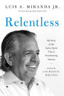 Relentless: My Story of the Latino Spirit That Is Transforming America