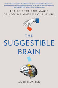 Title: The Suggestible Brain: The Science and Magic of How We Make Up Our Minds, Author: Amir Raz PhD