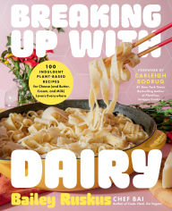 Title: Breaking Up with Dairy: 100 Indulgent Plant-based Recipes for Cheese (and Butter, Cream, and Milk) Lovers Everywhere, Author: Bailey Ruskus