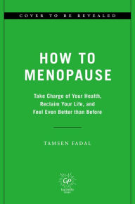 Title: How to Menopause: Take Charge of Your Health, Reclaim Your Life, and Feel Even Better than Before, Author: Tamsen Fadal