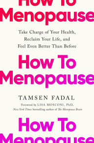 Title: How to Menopause: Take Charge of Your Health, Reclaim Your Life, and Feel Even Better than Before, Author: Tamsen Fadal