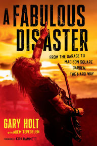 Title: A Fabulous Disaster: From the Garage to Madison Square Garden, the Hard Way, Author: Gary Holt
