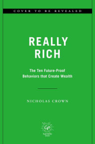 Title: Really Rich: The Ten Future-Proof Behaviors that Create Wealth, Author: Nicholas Crown
