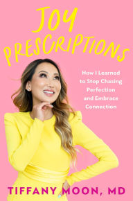 Title: Joy Prescriptions: How I Learned to Stop Chasing Perfection and Embrace Connection, Author: Tiffany Moon MD