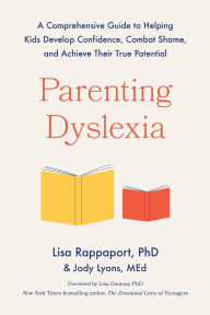 Title: Parenting Dyslexia: A Comprehensive Guide to Helping Kids Develop Confidence, Combat Shame, and Achieve Their True Potential, Author: Lisa Rappaport