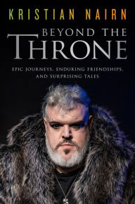 Title: Beyond the Throne: Epic Journeys, Enduring Friendships, and Surprising Tales, Author: Kristian Nairn