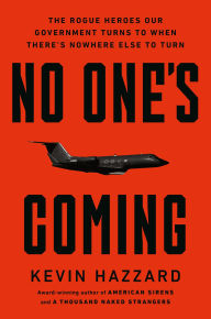 Title: No One's Coming: The Rogue Heroes Our Government Turns to When There's Nowhere Else to Turn, Author: Kevin Hazzard