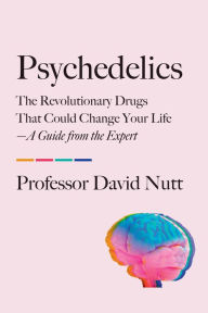 Download full ebooks pdf Psychedelics: The Revolutionary Drugs That Could Change Your Life-A Guide from the Expert by David Nutt